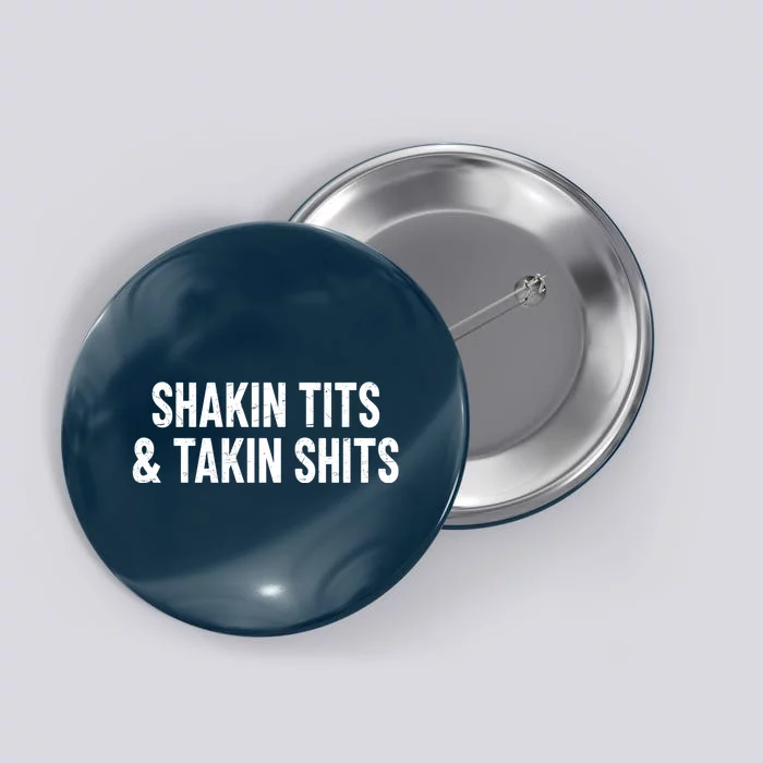 Shakin Tits & Takin Shits Quotes Sayings Button