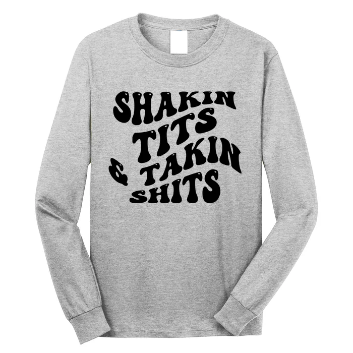 Shakin Tits & Takin Shits Quotes Sayings Long Sleeve Shirt