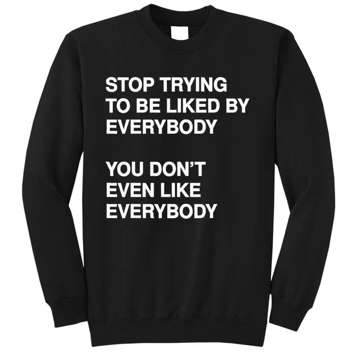 Stop Trying To Be Liked By Everybody You DonT Even Like Tall Sweatshirt