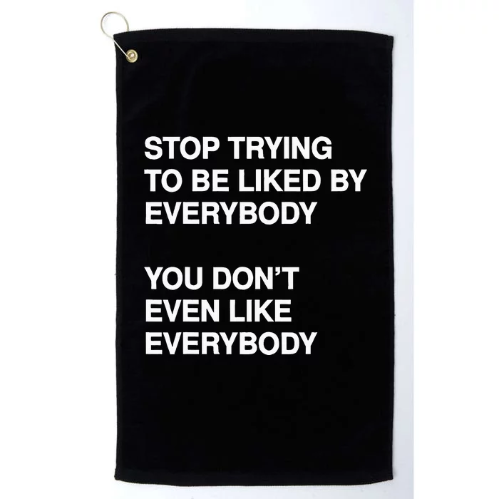 Stop Trying To Be Liked By Everybody You DonT Even Like Platinum Collection Golf Towel