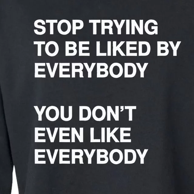 Stop Trying To Be Liked By Everybody You DonT Even Like Cropped Pullover Crew