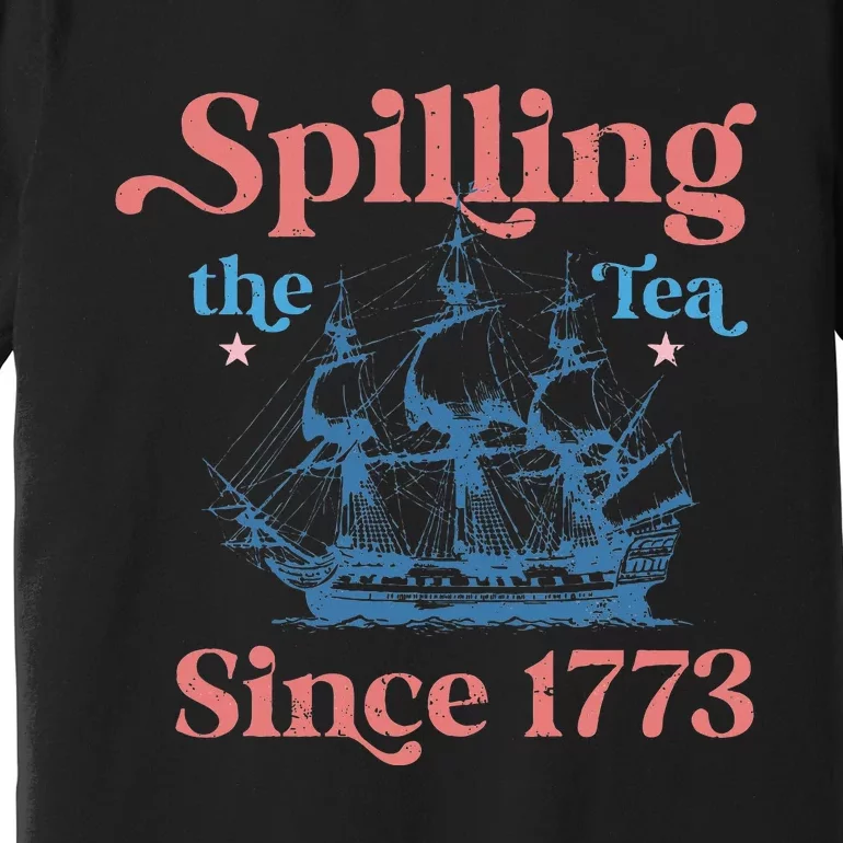 Spillin The Tea Since 1773 Funny 4th Of July Party Premium T-Shirt