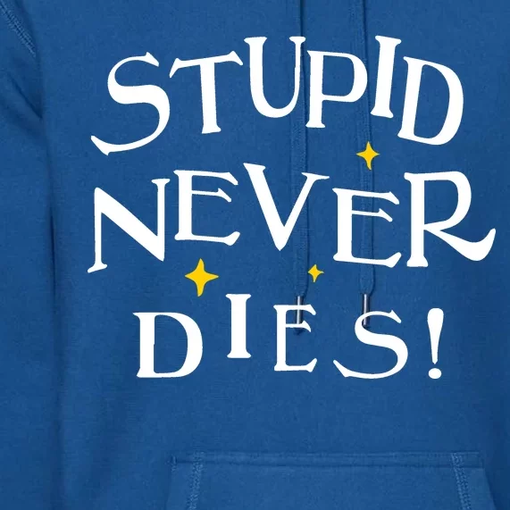 Stupid Never Dies Premium Hoodie