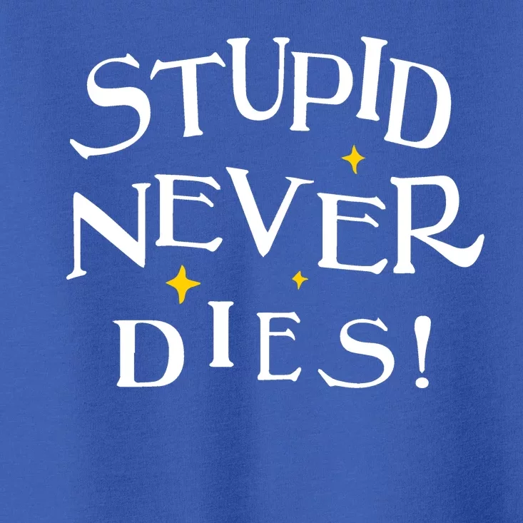 Stupid Never Dies Toddler T-Shirt