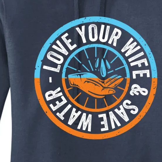 Save The Water Trend Gift Love Your Wife And Save The Water Gift Women's Pullover Hoodie