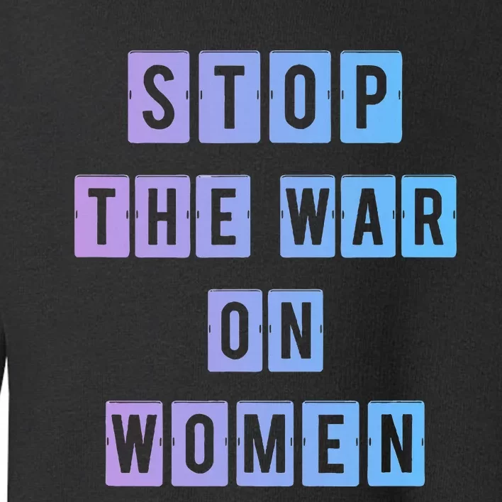 Stop The War On Women Toddler Sweatshirt