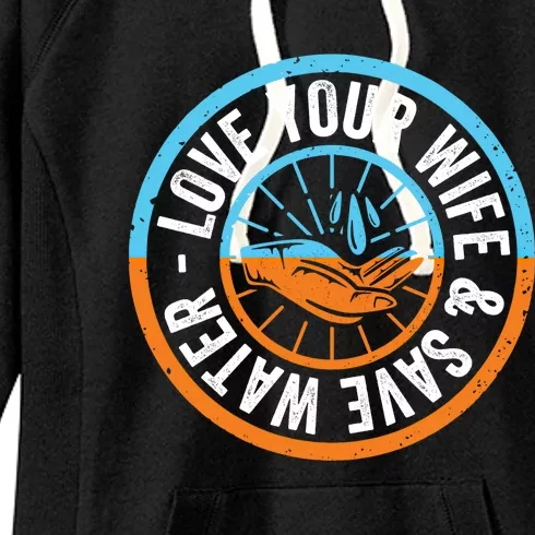 Save The Water Trend Meaningful Gift Love Your Wife And Save The Water Great Gif Women's Fleece Hoodie