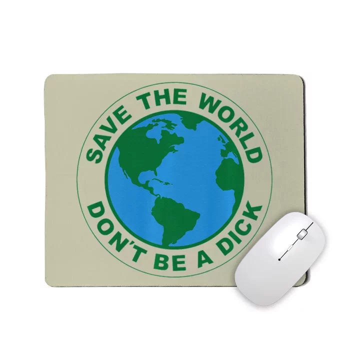 Save The World Don't Be A Dick Funny Earth Day Mousepad