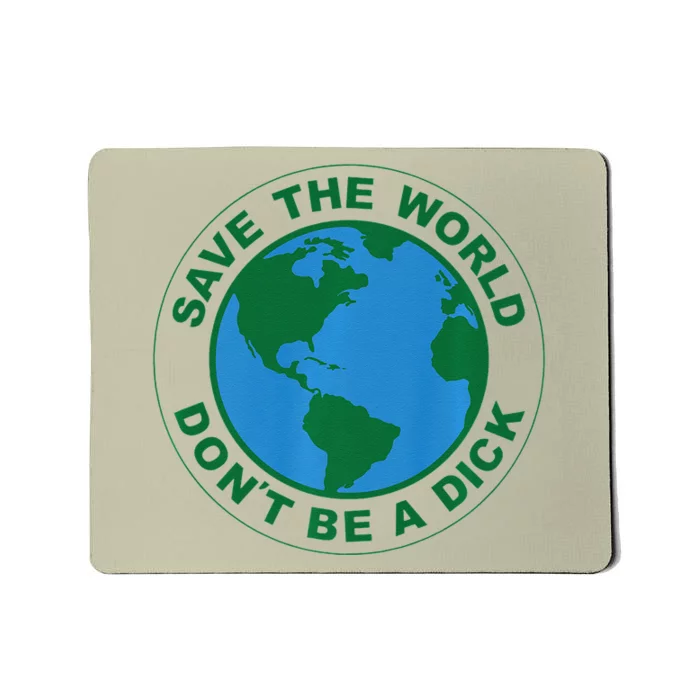 Save The World Don't Be A Dick Funny Earth Day Mousepad