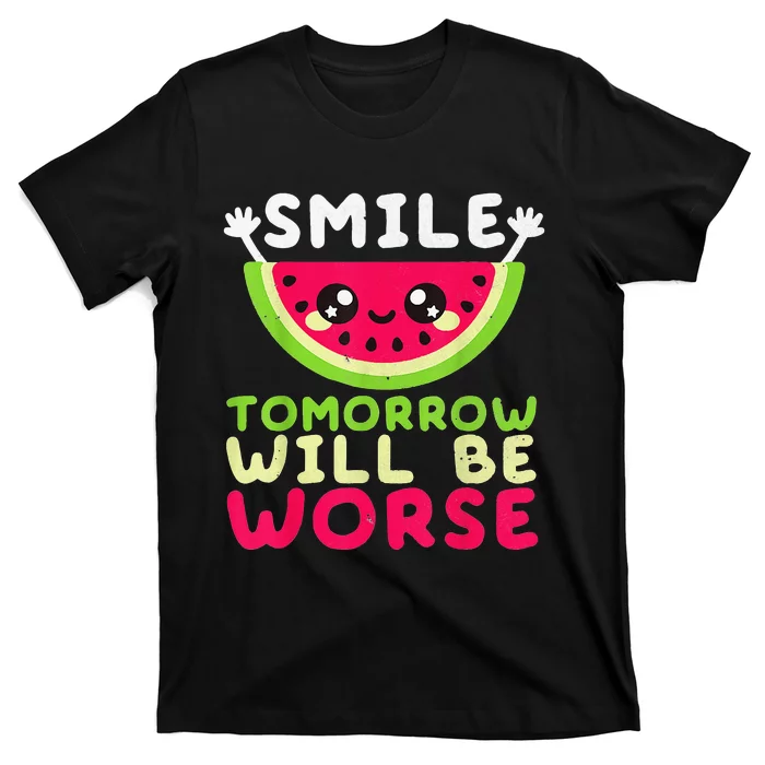 Smile Tomorrow Will Be Worse Watermelon Smile Funny T-Shirt