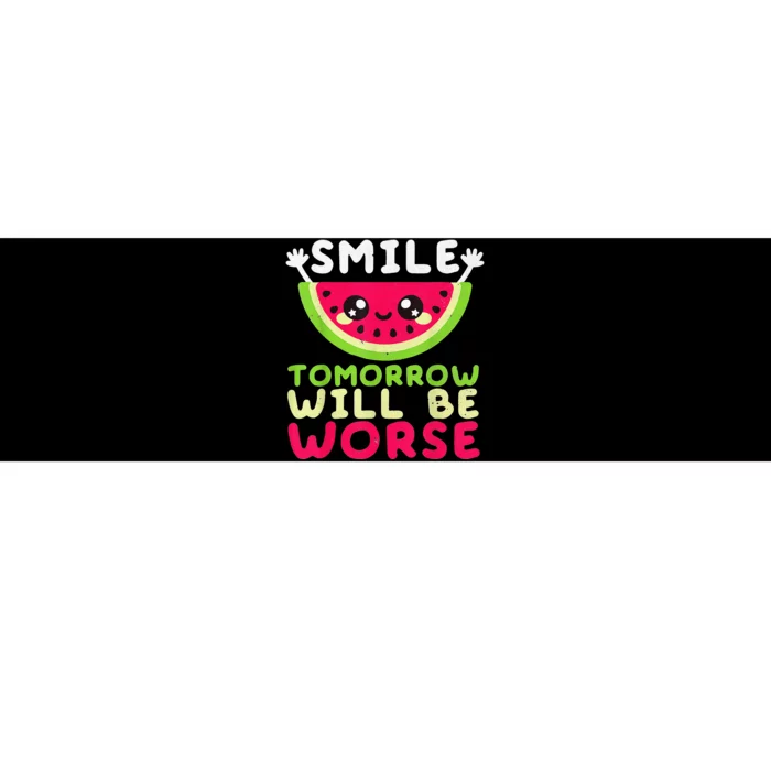 Smile Tomorrow Will Be Worse Watermelon Smile Funny Bumper Sticker