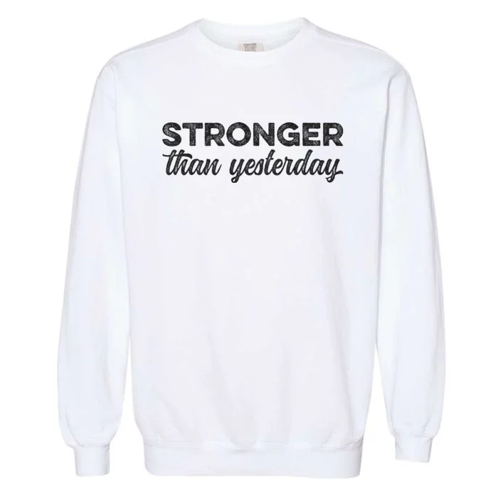 Stronger Than Yesterday Inspirational Motivational Positive Garment-Dyed Sweatshirt