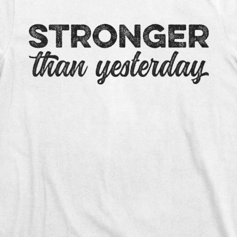 Stronger Than Yesterday Inspirational Motivational Positive T-Shirt