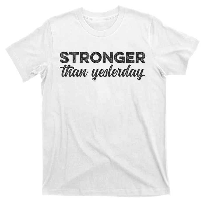 Stronger Than Yesterday Inspirational Motivational Positive T-Shirt