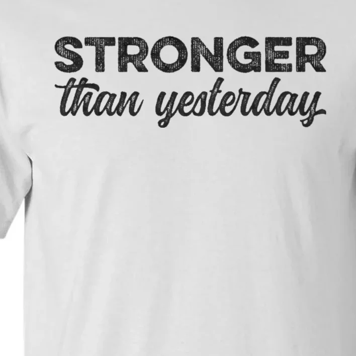 Stronger Than Yesterday Inspirational Motivational Positive Tall T-Shirt