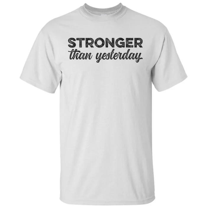 Stronger Than Yesterday Inspirational Motivational Positive Tall T-Shirt