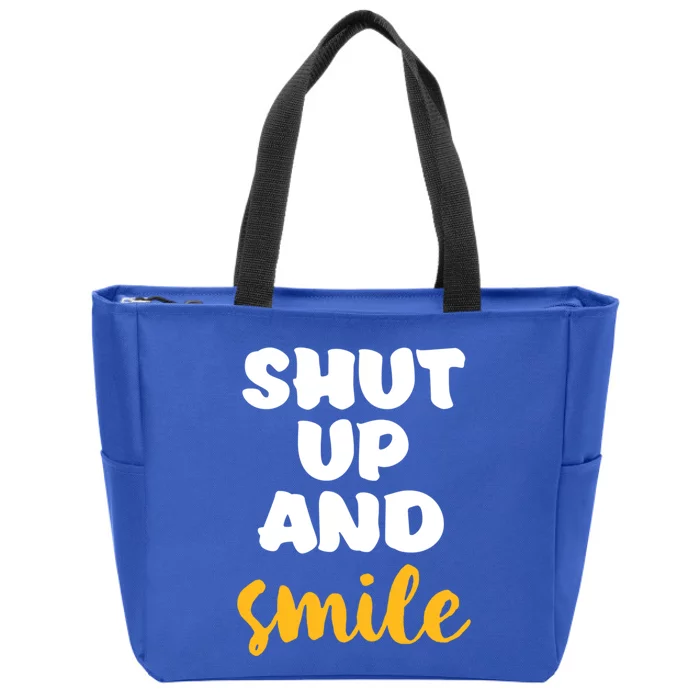 Shut Up And Smile Be Happy Smiling And Happiness Great Gift Zip Tote Bag