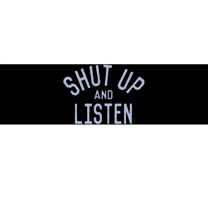 Shut Up And Listen Bumper Sticker