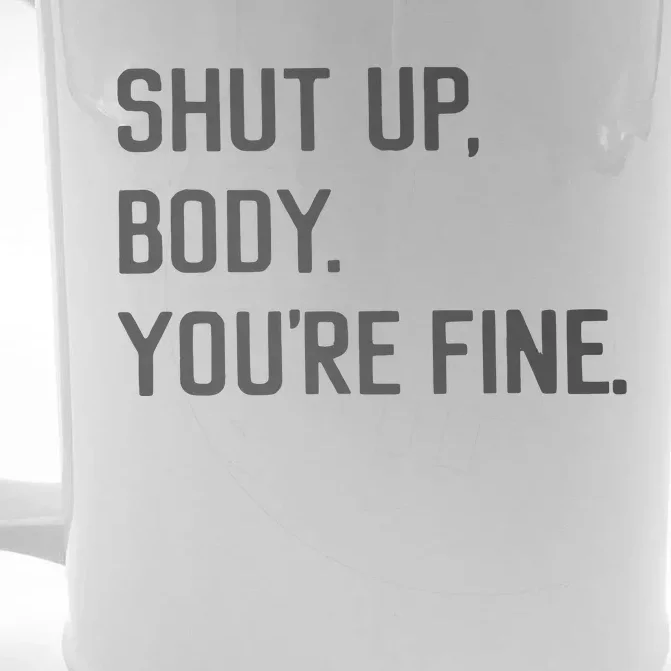 Shut Up Body You’re Fine Front & Back Beer Stein