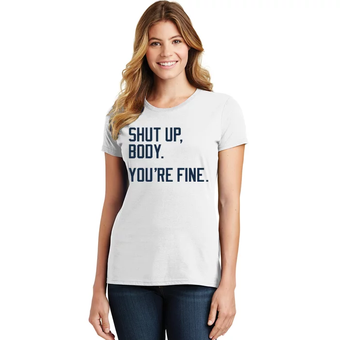 Shut Up Body Youre Fine Women's T-Shirt