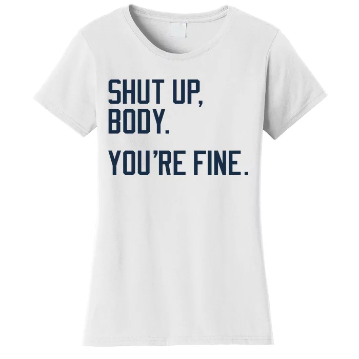 Shut Up Body Youre Fine Women's T-Shirt