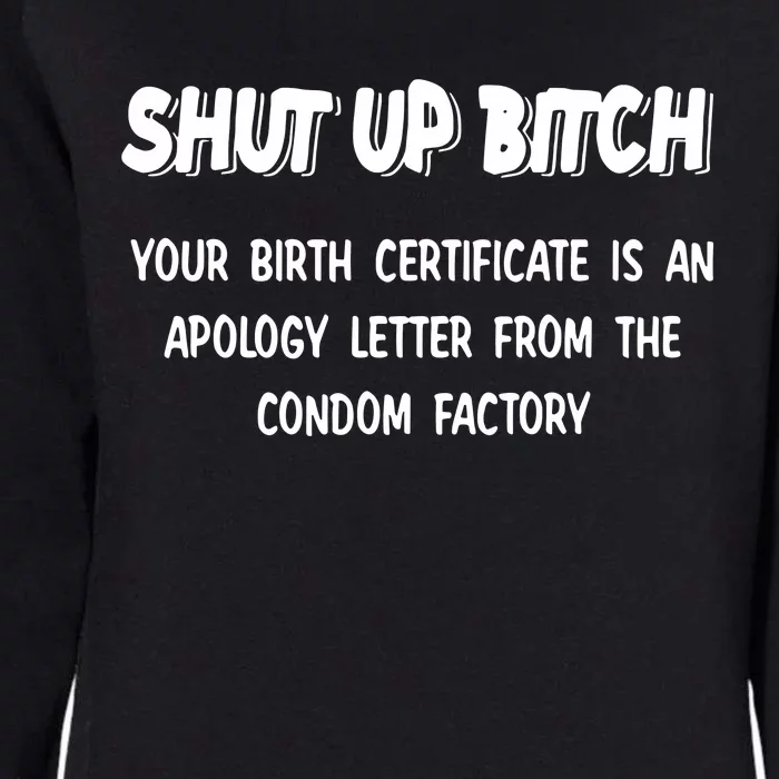 Shut Up Bitch Your Birth Certificate Is An Apology Letter From The Condom Factor Womens California Wash Sweatshirt