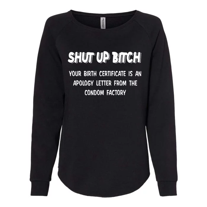 Shut Up Bitch Your Birth Certificate Is An Apology Letter From The Condom Factor Womens California Wash Sweatshirt