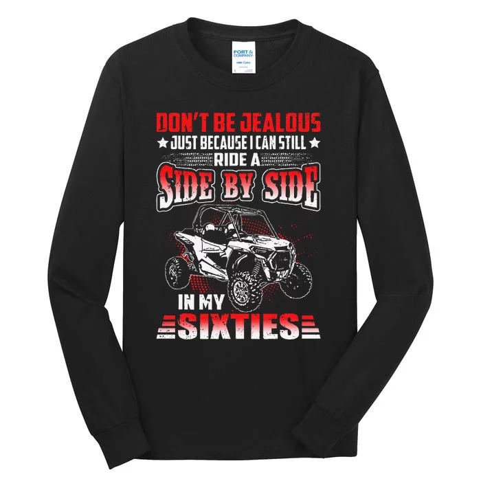 Sxs Utv DonT Be Jealous I Can Ride A Sxs In My Sixties Tall Long Sleeve T-Shirt