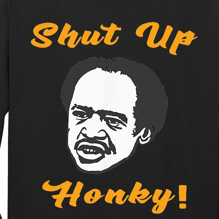 Shut Up Honky Tall Long Sleeve T-Shirt