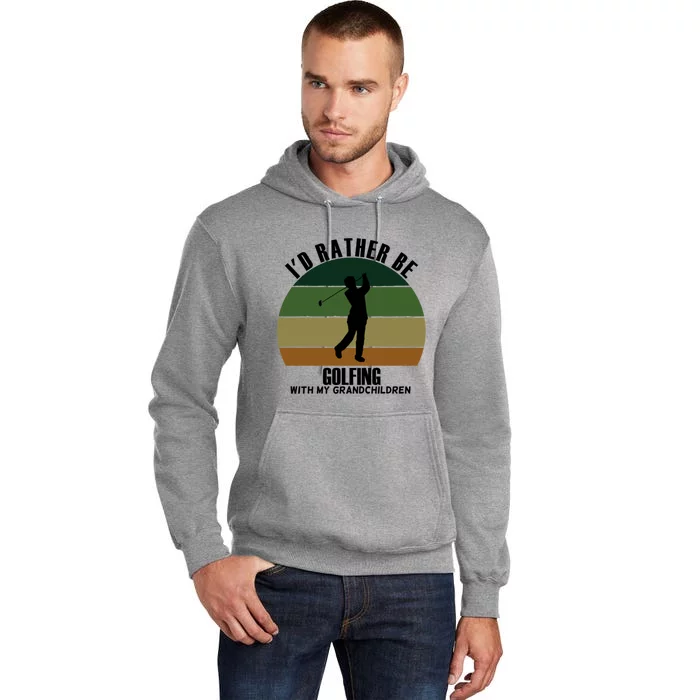 Special Unique Id Rather Be Golfing My Grand Gift Tall Hoodie