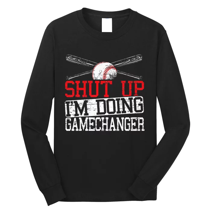 Shut Up Im Doing Game Changer for a Game Changer Baseball Long Sleeve Shirt