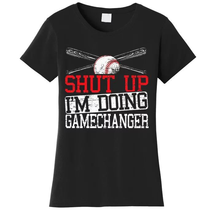 Shut Up Im Doing Game Changer for a Game Changer Baseball Women's T-Shirt