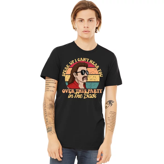 Speak Up I CanT Hear You Over This Party In The Back Mullet Premium T-Shirt