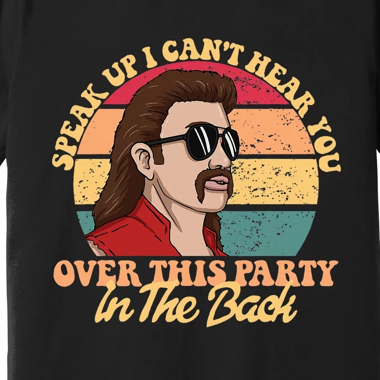 Speak Up I CanT Hear You Over This Party In The Back Mullet Premium T-Shirt