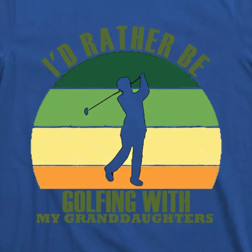 Sincere Unique Id Rather Be Golfing My Granddaughters Cool Gift T-Shirt