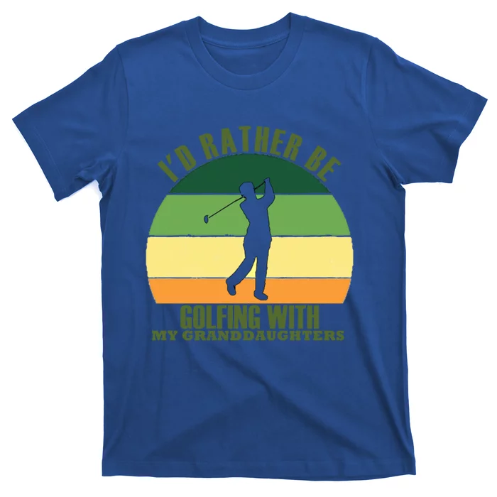 Sincere Unique Id Rather Be Golfing My Granddaughters Cool Gift T-Shirt