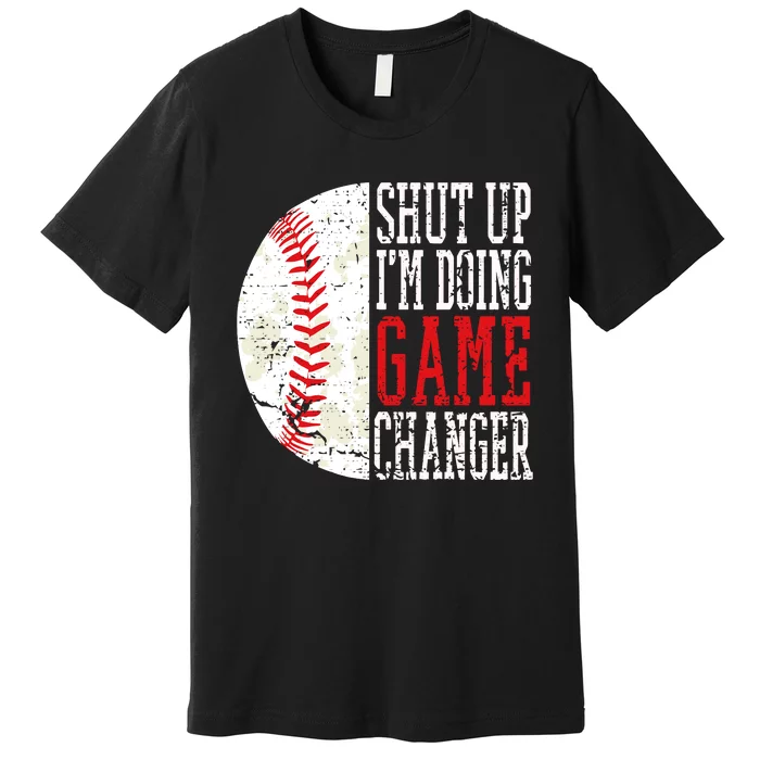 Shut Up IM Doing Game Changer Funny Baseball Players Premium T-Shirt