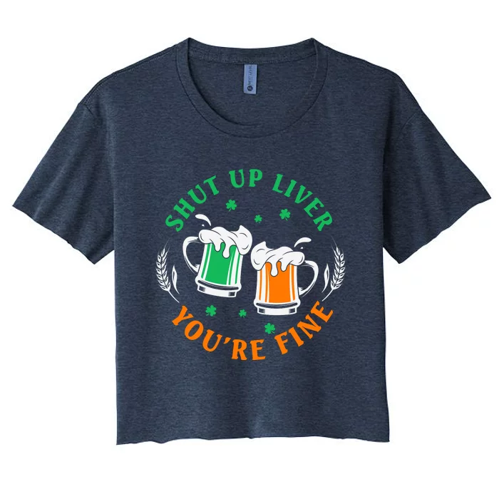 SHUT UP LIVER YOU'RE FINE FUNNY DRINKING ST PATRICKS DAY Women's Crop Top Tee