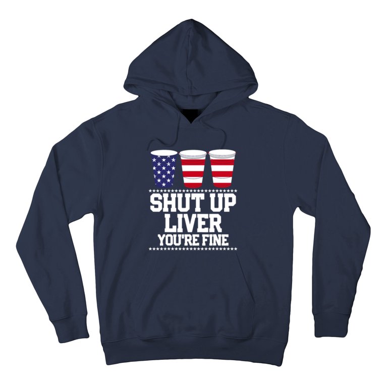 Shut Up Liver You're Fine Drinking Fun Patriotic 4th Of July Hoodie