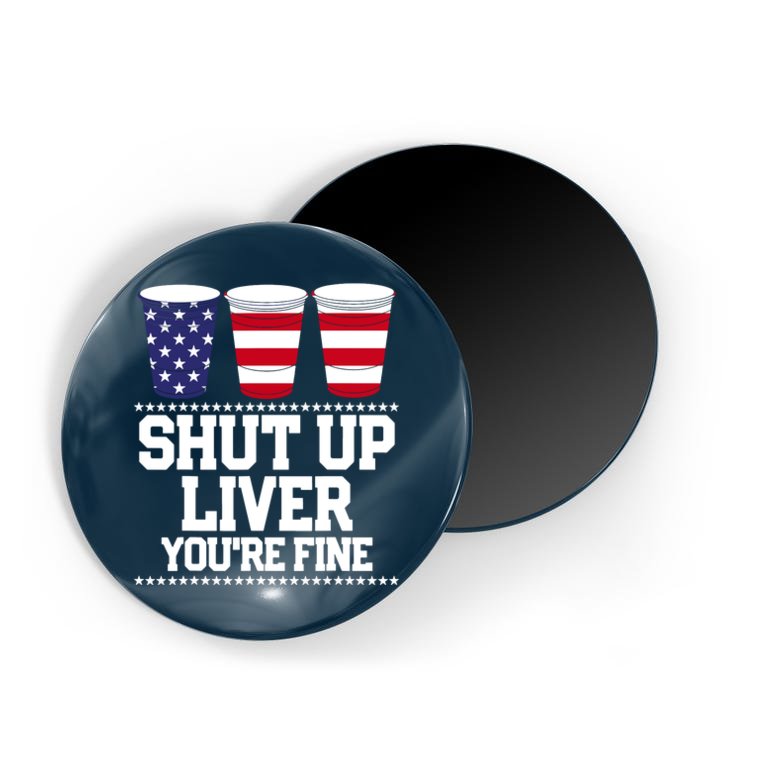 Shut Up Liver You're Fine Drinking Fun Patriotic 4th Of July Magnet