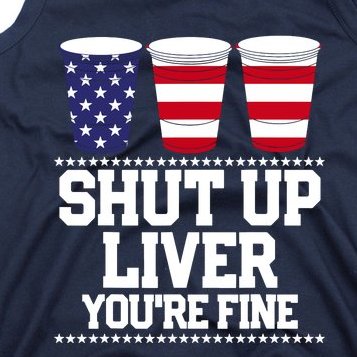 Shut Up Liver You're Fine Drinking Fun Patriotic 4th Of July Tank Top