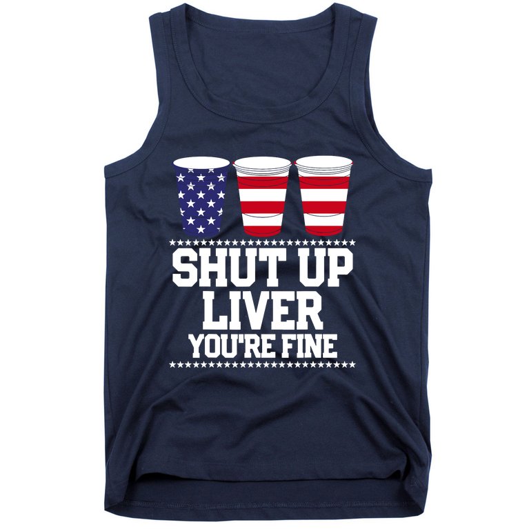 Shut Up Liver You're Fine Drinking Fun Patriotic 4th Of July Tank Top