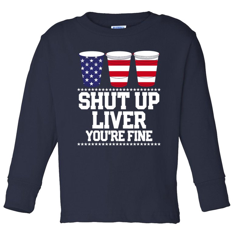 Shut Up Liver You're Fine Drinking Fun Patriotic 4th Of July Toddler Long Sleeve Shirt