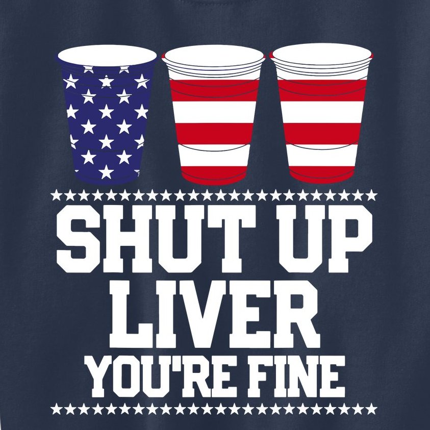 Shut Up Liver You're Fine Drinking Fun Patriotic 4th Of July Kids Sweatshirt