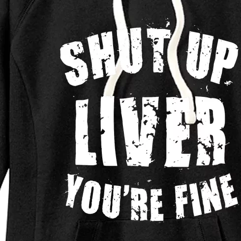 Shut Up Liver You're Fine Women's Fleece Hoodie