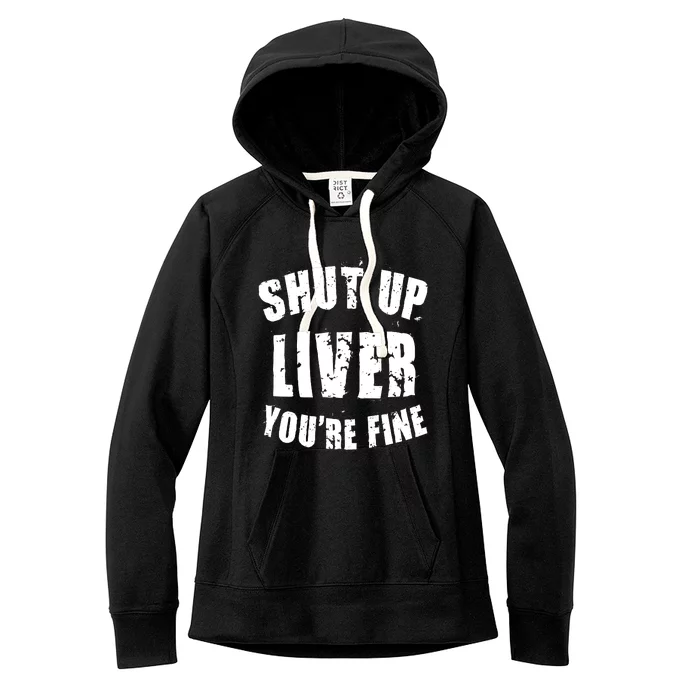 Shut Up Liver You're Fine Women's Fleece Hoodie