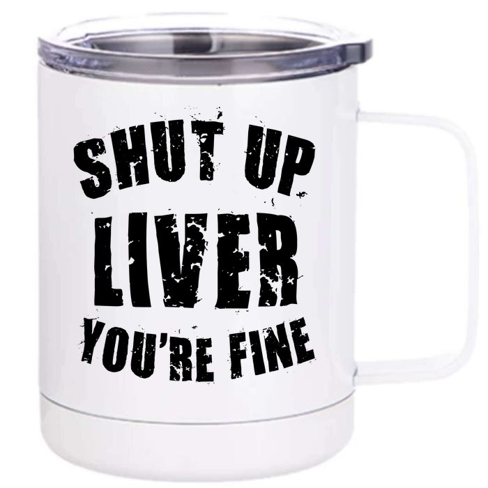 Shut Up Liver You're Fine Front & Back 12oz Stainless Steel Tumbler Cup