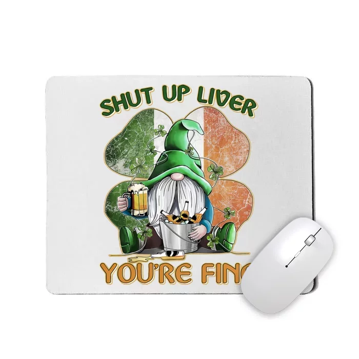 Shut Up Liver You're Fine St Patricks Day Lucky Gnome Mousepad