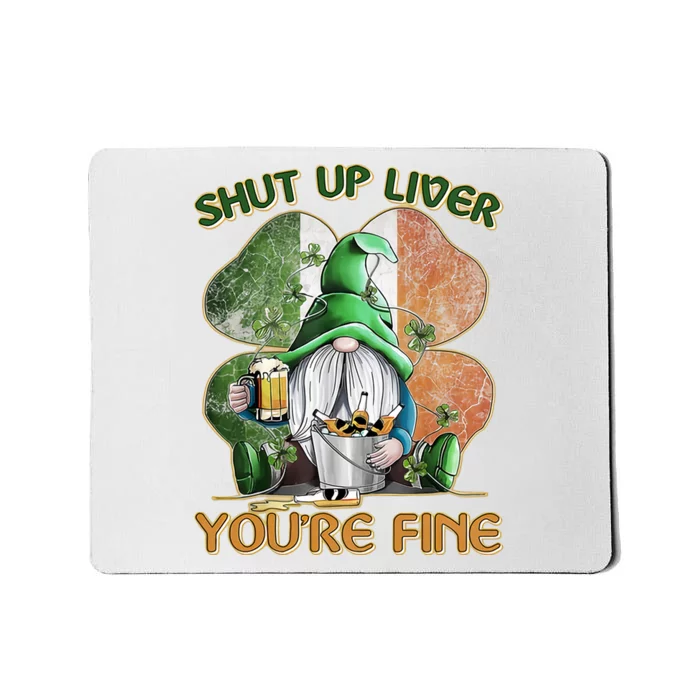 Shut Up Liver You're Fine St Patricks Day Lucky Gnome Mousepad