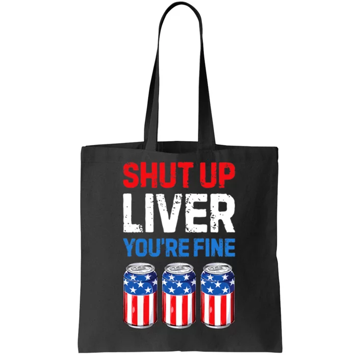 Shut Up Liver YouRe Fine 4th Of July Beer Premium Tote Bag